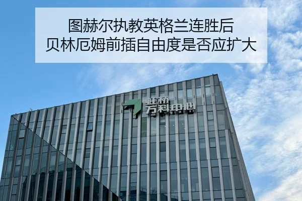 图赫尔执教英格兰连胜后 贝林厄姆前插自由度是否应扩大
